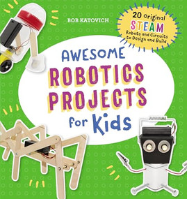 Awesome Robotics Projects for Kids (20 Original STEAM Robots and Circuits to Design and Build) by Bob Katovich, 9781641526760