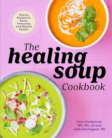 The Healing Soup Cookbook (Hearty Recipes to Boost Immunity and Restore Health) by Cara Harbstreet MS, RD, LD, Julie Harrington RD, 9781641526906