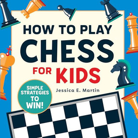How to Play Chess for Kids (Simple Strategies to Win) by Jessica E. Martin, 9781641526920