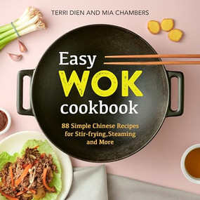 Easy Wok Cookbook (88 Simple Chinese Recipes for Stir-frying, Steaming and More) by Terri Dien, Mia Chambers, 9781641526944