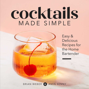 Cocktails Made Simple (Easy & Delicious Recipes for the Home Bartender) by Brian Weber, Amin Benny, 9781641527286