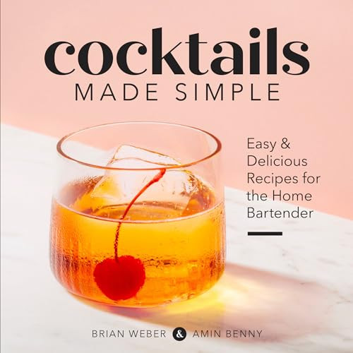 Cocktails Made Simple (Easy & Delicious Recipes for the Home Bartender) by Brian Weber, Amin Benny, 9781641527286