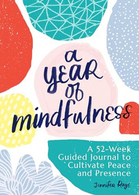 A Year of Mindfulness (A 52-Week Guided Journal to Cultivate Peace and Presence) - 9781641527491 by Jennifer Raye, 9781641527491