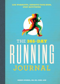 The 365-Day Running Journal (Log Workouts, Improve Your Runs, Stay Motivated) by Marni Sumbal MS, RD, CSSD, 9781641527613