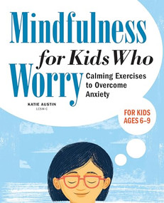 Mindfulness for Kids Who Worry (Calming Exercises to Overcome Anxiety) by Katie Austin LCSW, 9781641527668