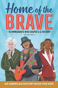 Home of the Brave: An American History Book for Kids (15 Immigrants Who Shaped U.S. History) - 9781641527804 by Brooke Khan