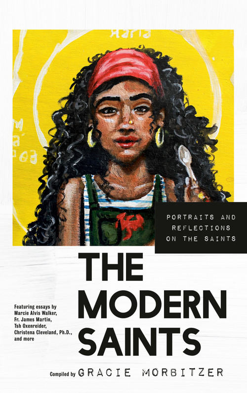 The Modern Saints (Portraits and Reflections on the Saints) by Gracie Morbitzer, Marcie Alvis Walker, Fr. James Martin, Tsh Oxenreider, Christena Cleveland,  Ph.D., 9780593444443