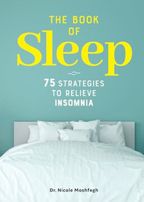 The Book of Sleep (75 Strategies to Relieve Insomnia) by Dr. Nicole Moshfegh, 9781641527910