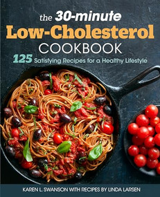 The 30-Minute Low Cholesterol Cookbook (125 Satisfying Recipes for a Healthy Lifestyle) by Karen L. Swanson, Linda Larsen, 9781641528009