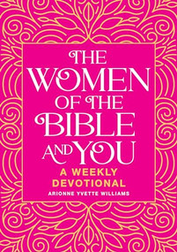 The Women of the Bible and You (A Weekly Devotional) by Arionne Yvette Williams, 9781641528115