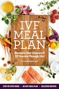 IVF Meal Plan (Maximize Your Chances of IVF Success Through Diet) by Dr. Elizabeth Cherevaty ND, RAC, 9781641528405