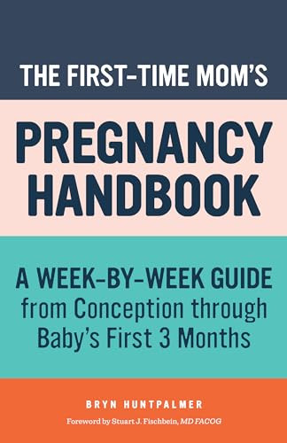 The First-Time Mom's Pregnancy Handbook (A Week-by-Week Guide from Conception through Baby's First 3 Months) by Bryn Huntpalmer, Stuart J. Fischbein MD FACOG, 9781641528542