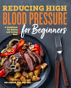 Reducing High Blood Pressure for Beginners (A Cookbook for Eating and Living Well) by Kim Larson RDN, NBC-HWC, 9781641528801