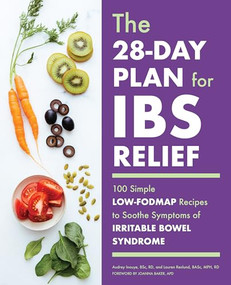 The 28-Day Plan for IBS Relief (100 Simple Low-FODMAP Recipes to Soothe Symptoms of Irritable Bowel Syndrome) by Audrey Inouye BSc, RD, Lauren Renlund BASc, MPH, RD, Joanna Baker APD, 9781641528863