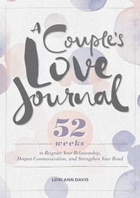 A Couple's Love Journal (52 Weeks to Reignite Your Relationship, Deepen Communication, and Strengthen Your Bond) by Lori Ann Davis MA, 9781641529037