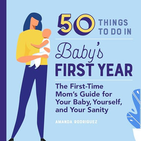 50 Things to Do in Baby's First Year (The First-Time Mom's Guide for Your Baby, Yourself, and Your Sanity) by Amanda Rodriguez, 9781641529143