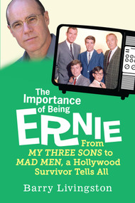 The Importance of Being Ernie (My Three Sons to Mad Men, A Hollywood Survivor) by Barry Livingston, 9780806543413