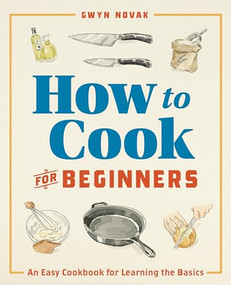 How to Cook for Beginners (An Easy Cookbook for Learning the Basics) by Gwyn Novak, 9781641529310