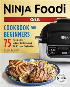 The Official Ninja Foodi Grill Cookbook for Beginners (75 Recipes for Indoor Grilling and Air Frying Perfection) by Kenzie Swanhart, 9781641529426