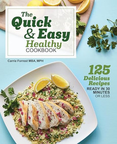 The Quick & Easy Healthy Cookbook (125 Delicious Recipes Ready in 30 Minutes or Less) by Carrie Forrest, 9781641529631