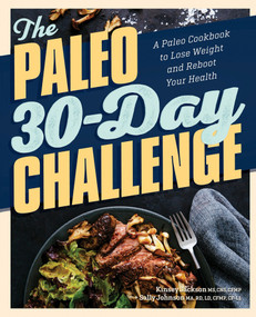 The Paleo 30-Day Challenge (A Paleo Cookbook to Lose Weight and Reboot Your Health) by Kinsey Jackson MS, CNS, CFMP, Sally Johnson MA, RD, LD, CFMP, CF-L One, 9781641529693