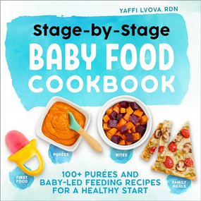 Stage-by-Stage Baby Food Cookbook (100+ Purées and Baby-Led Feeding Recipes for a Healthy Start) by Yaffi Lvova RDN, 9781641529716