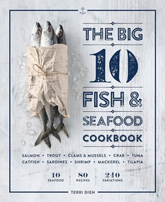 The Big 10 Fish & Seafood Cookbook (10 Seafood, 80 Recipes, 240 Variations) by Terri Dien, 9781641529952
