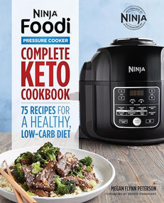 Ninja Foodi Pressure Cooker: Complete Keto Cookbook (75 Recipes for a Healthy, Low Carb Diet) by Megan Flynn Peterson, Kenzie Swanhart, 9781641529990