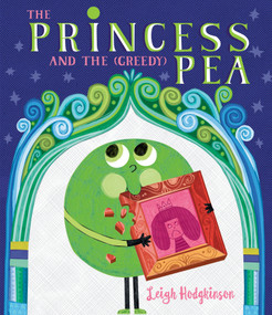 The Princess and the (Greedy) Pea by Leigh Hodgkinson, Leigh Hodgkinson, 9781536231328