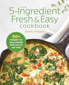 The 5-Ingredient Fresh & Easy Cookbook (90+ Recipes For Busy People Who Love to Eat Well) by Sheila Thigpen, 9781646110032