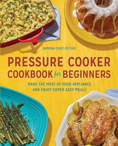 Pressure Cooker Cookbook for Beginners (Make the Most of Your Appliance and Enjoy Super Easy Meals) by Ramona Cruz-Peters, 9781646110155