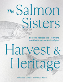 The Salmon Sisters: Harvest & Heritage (Seasonal Recipes and Traditions that Celebrate the Alaskan Spirit) - 9781632174338 by Emma Teal Laukitis, Claire Neaton, 9781632174338