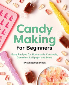Candy Making for Beginners (Easy Recipes for Homemade Caramels, Gummies, Lollipops and More) by Karen Neugebauer, 9781646110407