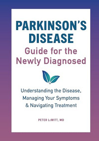 Parkinson's Disease Guide for the Newly Diagnosed (Understanding the Disease, Managing Your Symptoms, and Navigating Treatment) by Peter LeWitt MD, 9781646110445