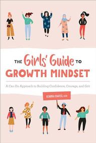 The Girls' Guide to Growth Mindset (A Can-Do Approach to Building Confidence, Courage, and Grit) by Kendra Coates D.ED, 9781646110568