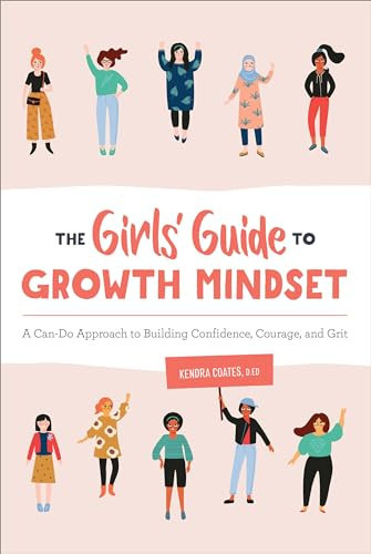 The Girls' Guide to Growth Mindset (A Can-Do Approach to Building Confidence, Courage, and Grit) by Kendra Coates D.ED, 9781646110568