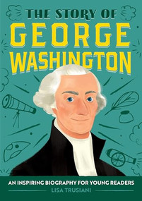 The Story of George Washington (An Inspiring Biography for Young Readers) by Lisa Trusiani, 9781646111152