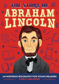 The Story of Abraham Lincoln (An Inspiring Biography for Young Readers) - 9781646111190 by Carla Jablonski