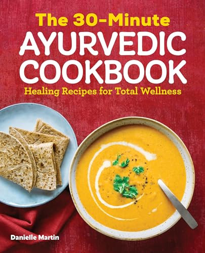The 30-Minute Ayurvedic Cookbook (Healing Recipes for Total Wellness) by Danielle Martin, 9781646111237