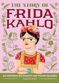 The Story of Frida Kahlo (An Inspiring Biography for Young Readers) by Susan B. Katz, 9781646111602