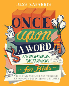 Once Upon a Word (A Word-Origin Dictionary for Kids-Building Vocabulary Through Etymology, Definitions & Stories) by Jess Zafarris, 9781646112593