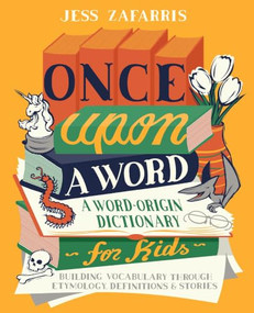 Once Upon a Word (A Word-Origin Dictionary for Kids-Building Vocabulary Through Etymology, Definitions & Stories) by Jess Zafarris, 9781646112593