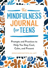 The Mindfulness Journal for Teens (Prompts and Practices to Help You Stay Cool, Calm, and Present) by Jennie Marie Battistin MA, LMFT, 9781646112838