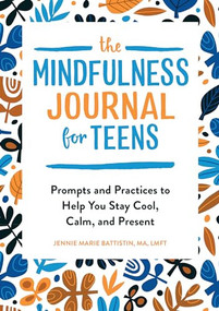 The Mindfulness Journal for Teens (Prompts and Practices to Help You Stay Cool, Calm, and Present) by Jennie Marie Battistin MA, LMFT, 9781646112838