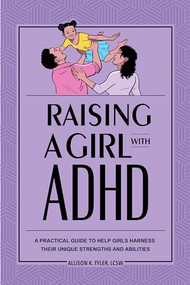 Raising a Girl with ADHD (A Practical Guide to Help Girls Harness Their Unique Strengths and Abilities) by Allison K. Tyler LCSW, 9781646113903