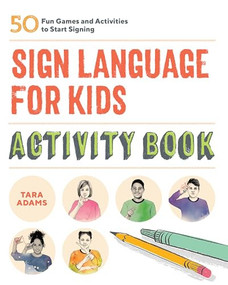 Sign Language for Kids Activity Book (50 Fun Games and Activities to Start Signing) by Tara Adams, 9781646114061