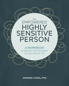 The Empowered Highly Sensitive Person (A Workbook to Harness Your Strengths in Every Part of Life) by Amanda Cassil PhD, 9781646114566
