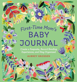 First-Time Mom's Baby Journal (Create a Keepsake, Record Bonding Experiences, and Stay Organized) - 9781646114603 by Aubrey Grossen, 9781646114603