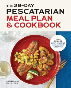 The 28-Day Pescatarian Meal Plan & Cookbook (Your Guide to Jump-Starting a Healthier Lifestyle) by Chelsey Amer MS, RDN, CDN, 9781646114962