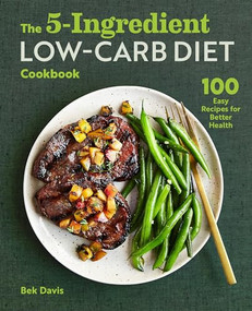 The 5-Ingredient Low-Carb Diet Cookbook (100 Easy Recipes for Better Health) by Bek Davis, 9781646115242